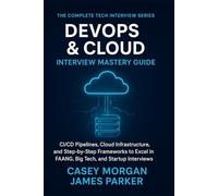 DevOps & Cloud Interview Mastery Guide: CI/CD Pipelines, Cloud Infrastructure, and Step by Step Frameworks to Excel in FAANG, Big Tech, and Startup Interviews (The Complete Tech Interview Series)
