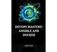 DEVOPS MASTERY: ANSIBLE AND DOCKER: The Ultimate Guide to Building, Shipping, and Running Scalable Applications with Automation and Containerization