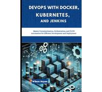 DevOps with Docker, Kubernetes, and Jenkins: Master Containerization, Orchestration, and CI/CD Automation for Efficient Development and Deployment