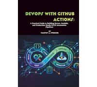 DevOps with GitHub Actions: A Practical Guide to Building Secure, Scalable, and Production-Ready CI/CD Automation Pipelines