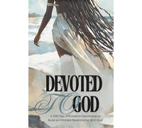 Devoted To God: A 100 Day Affirmation Devotional to Build an Intimate Relationship With God (Her Faith Devotional Series)