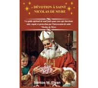 DÉVOTION À SAINT NICOLAS DE MYRE: Un guide spirituel de neuf jours pour ceux qui cherchent aide, espoir et protection par l'intercession de saint Nicolas de Myre