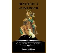 DÉVOTION À SAINT ROCH: La vie, la mission, les prières de la neuvaine et l’héritage spirituel du saint patron des épidémies
