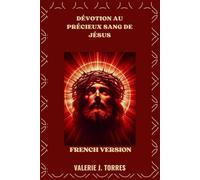 DÉVOTION AU PRÉCIEUX SANG DE JÉSUS: Prières, réflexions et neuvaine pour la guérison et la protection