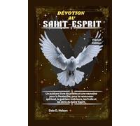 DÉVOTION AU SAINT-ESPRIT: Un puissant livre de prières et une neuvaine pour la Pentecôte, pour le renouveau spirituel, la guérison intérieure, les fruits et les dons du Saint-Esprit.