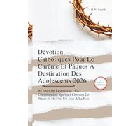 Dévotion Catholiques Pour Le Carême Et Pâques À Destination Des Adolescents 2026: 40 Jours De Renouveau : Un Cheminement Spirituel Chrétien De Prière Et De Foi, Un Jour À La Fois