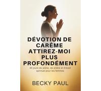 Dévotion de Carême Attirez-moi plus profondément: 40 jours de jeûne, de prière et d'éveil spirituel pour les femmes
