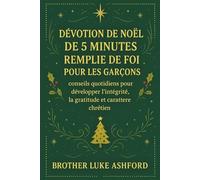 DÉVOTION DE NOËL DE 5 MINUTES REMPLIE DE FOI POUR LES GARÇONS: conseils quotidiens pour développer l'intégrité, la gratitude et le caractère chrétien