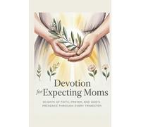 Devotion for Expecting Moms: 90 Days of Faith, Prayer, and God's Presence Through Every Trimester