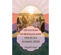 Dévotion hebdomadaire pour les femmes 2025: Libérez votre plein potentiel et transformez votre vie avec une foi audacieuse et une croyance inébranlable
