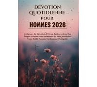DÉVOTION QUOTIDIENNE POUR HOMMES 2026: 365 Jours De Dévotion, Prières, Écritures Avec Des Étapes D'action Pour Surmonter La Peur, Renforcer Votre Foi Et Devenir Un Homme D'intégrité.
