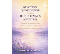 DÉVOTION QUOTIDIENNE POUR LES JEUNES FEMMES ANXIÉTÉES: Pratiques de foi apaisantes pour renforcer la confiance, la paix et la résilience pendant les saisons stressantes