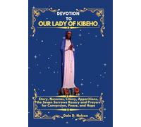 DEVOTION TO OUR LADY OF KIBEHO: Story, Novenas, Litany, Apparitions, the Seven Sorrows Rosary and Prayers for Conversion, Peace, and Hope