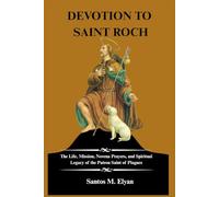 DEVOTION TO SAINT ROCH: The Life, Mission, Novena Prayers, and Spiritual Legacy of the Patron Saint of Plagues