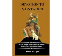 DEVOTION TO SAINT ROCH: The Life, Mission, Novena Prayers, and Spiritual Legacy of the Patron Saint of Plagues