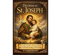 DEVOTION TO ST. JOSEPH: A Complete Guide to Praying with the Patron of Families, Workers, and the Dying (Christian Books and Devotionals)