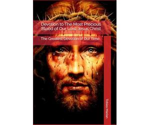 Devotion to The Most Precious Blood of Our Lord Jesus Christ: The Greatest Devotion of Our Time