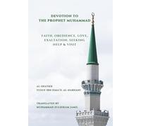 Devotion to the Prophet Muhammad: Faith, Obedience, Love, Exaltation, Seeking Help & Visit