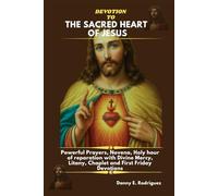 DEVOTION TO THE SACRED HEART OF JESUS: Powerful Prayers, Novena, Holy hour of reparation with Divine Mercy, Litany, Chaplet and First Friday Devotions