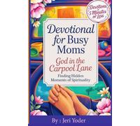 Devotional for Busy Moms: God in the Carpool Lane. Finding Hidden Moments of Spirituality