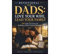 Devotional for Dads: Love Your Wife, Lead Your Family: 365 Daily Devotions for Building a Christ-Centered Marriage
