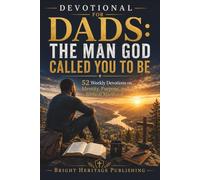 Devotional for Dads: The Man God Called You to Be: 52 Weekly Devotions on Identity, Purpose, and Biblical Manhood