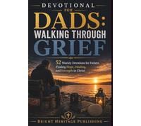 Devotional for Dads: Walking Through Grief: 52 Weekly Devotions for Fathers Finding Hope, Healing, and Strength in Christ