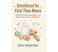 Devotional for First-Time Moms: 366 Days of Prayer, Encouragement, and Grace for the First Year of Motherhood