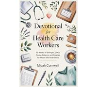 Devotional for Health Care Workers: 52 Weeks of Strength, Grace, Peace, Balance, and Purpose for Those Who Heal Others