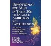 DEVOTIONAL FOR MEN IN THEIR 20S TO BALANCE AMBITION WITH FAITHFULNESS: 30 Days to Strengthen Your Priorities and Live with Purpose