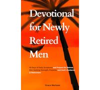 Devotional for Newly Retired Men: 40 Days of Daily Scriptures and Prayers for Retired Men Seeking Strength, Purpose, and God’s Guidance in Retirement