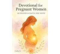 Devotional for Pregnant Women: 40 Weeks of Faith and Hope
