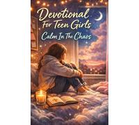 Devotional For Teen Girls: Calm In The Chaos: Short Daily Christian Devotions And Grounding Prayers For Teen Anxiety And Overthinking, School Stress, Social Pressure, And Sleep
