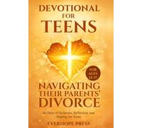 Devotional for Teens Navigating Their Parents’ Divorce: 60 Days of Scripture, Reflection, and Healing for Teens