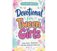 Devotional for Tween Girls: A Christian Devotional to Help Pre-teen Girls Ages 8-12 Know Jesus, Build Faith, and Find Their Identity in God’s Love