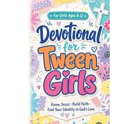 Devotional for Tween Girls: A Christian Devotional to Help Pre-teen Girls Ages 8-12 Know Jesus, Build Faith, and Find Their Identity in God’s Love