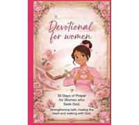 Devotional for women.: 30 Days of Prayer for Women Seeking God. Strengthening faith, healing the heart, and walking with God. The Daily Encounter Your Soul Has Been Waiting For.