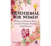 DEVOTIONAL FOR WOMEN: 30 Days to Discover Peace in God's Presence During Hard Seasons