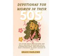 Devotional for Women in Their 50s: Uplifting Bible Meditations and Daily Prayers to Nurture Faith, Strengthen Hope, and Experience God’s Presence in Every Season of Life