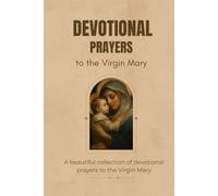 Devotional Prayers to the Virgin Mary: A beautiful collection of devotional prayers to the Virgin Mary