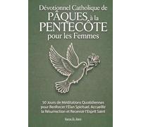 Dévotionnel Catholique de Pâques à la Pentecôte pour les Femmes: 50 Jours de Méditations Quotidiennes pour Renforcer l’Élan Spirituel, Accueillir la Résurrection et Recevoir l’Esprit Saint