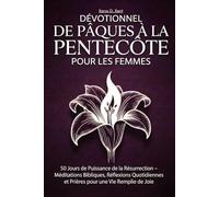 Dévotionnel de Pâques à la Pentecôte pour les Femmes: 50 Jours de Puissance de la Résurrection - Méditations Bibliques, Réflexions Quotidiennes et Prières pour une Vie Remplie de Joie