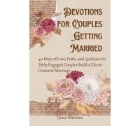 Devotions for Couples Getting Married: 40 Days of Love, Faith, and Guidance to Help Engaged Couples Build a Christ-Centered Marriage