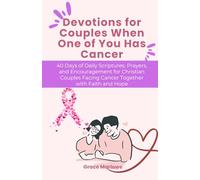 Devotions for Couples When One of You Has Cancer: 40 Days of Daily Scriptures, Prayers, and Encouragement for Christian Couples Facing Cancer Together with Faith and Hope