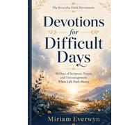 Devotions for Difficult Days: 90 Days of Scripture, Prayer, and Encouragement When Life Feels Heavy (The Everyday Faith Devotionals)