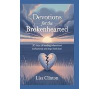 Devotions for the Brokenhearted: 30 Days of Healing When Trust Is Shattered and Hope Feels Lost