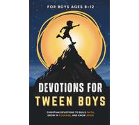 Devotions for Tween Boys: A Christian Devotional to Help Pre-teen Boys Ages 8-12 Build Faith, Grow in Courage, and Follow Jesus