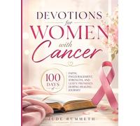 Devotions for Women With Cancer: 100 Days of Faith, Encouragement, Strength, and God's Promises During Healing Journey