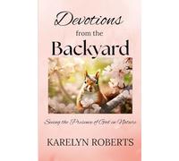 Devotions from the Backyard: Seeing the Presence of God in Nature