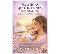 DÉVOTIONS QUOTIDIENNES DE 5 MINUTES POUR LES NOUVELLES MAMANS: Un guide chrétien pour surmonter l'anxiété post-partum, trouver la paix,et Renforcer ta foi en la maternité précoce